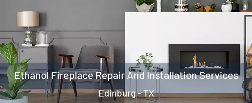  Ethanol Fireplace Repair And Installation Services Edinburg - TX