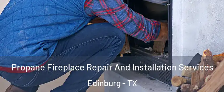  Propane Fireplace Repair And Installation Services Edinburg - TX