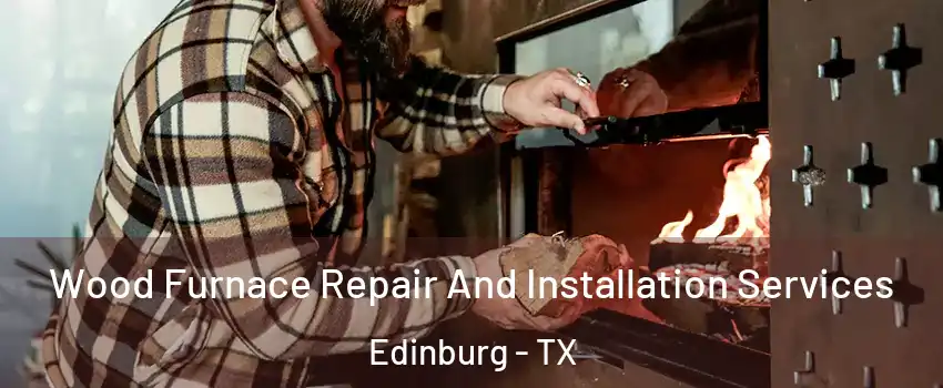  Wood Furnace Repair And Installation Services Edinburg - TX